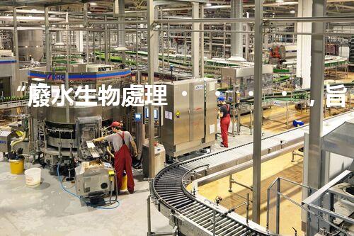 “廢水生物處理，旨在凈化水源，守護碧水藍(lán)天”